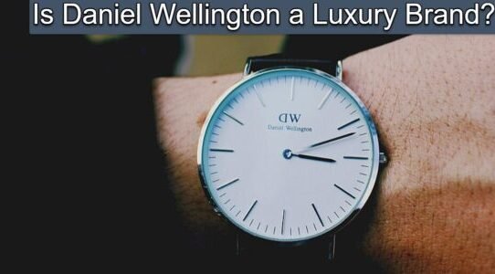 Is Daniel Wellington a Luxury Brand? True or Not